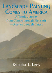cover for Katherine L. Lewis's Landscape Painting Comes to America: A World Journey from Classic through Plein AirApelles through Inness